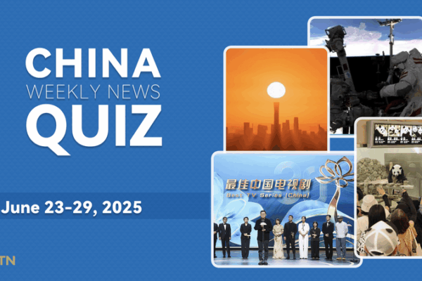 China News Quiz: Catch Up on June 23-29 Highlights! China_News_Quiz__Catch_Up_on_June_23_29_Highlights_